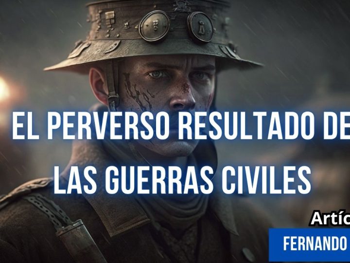 EL PERVERSO RESULTADO DE LAS GUERRAS CIVILES